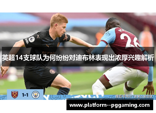 英超14支球队为何纷纷对迪布林表现出浓厚兴趣解析