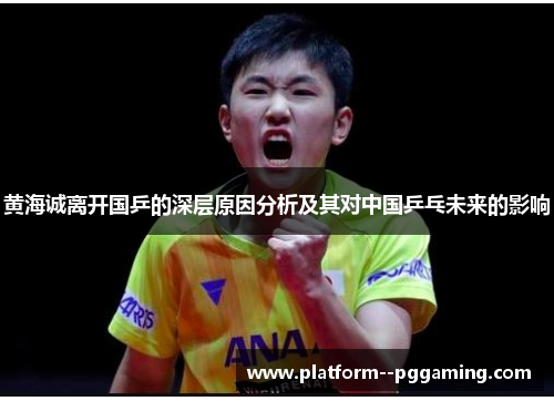 黄海诚离开国乒的深层原因分析及其对中国乒乓未来的影响