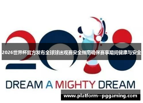 2026世界杯官方发布全球球迷观赛安全指南确保赛事期间健康与安全 2026世界杯官方发布全球球迷观赛安全指南确保赛事期间健康与安全