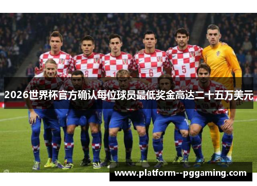 2026世界杯官方确认每位球员最低奖金高达二十五万美元 2026世界杯官方确认每位球员最低奖金高达二十五万美元