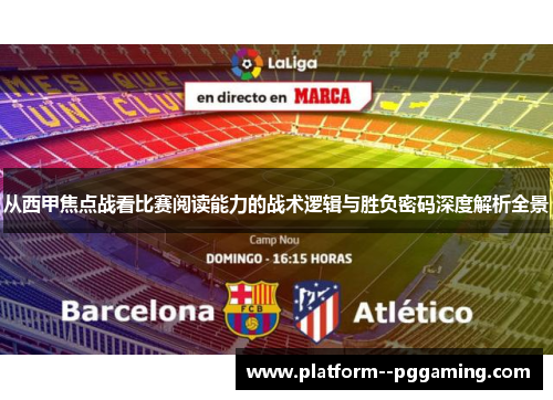 从西甲焦点战看比赛阅读能力的战术逻辑与胜负密码深度解析全景