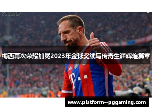 梅西再次荣耀加冕2023年金球奖续写传奇生涯辉煌篇章