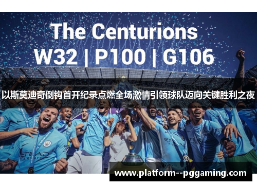 以斯莫迪奇倒钩首开纪录点燃全场激情引领球队迈向关键胜利之夜